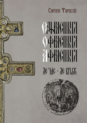 Еўфрасіння – Офрасіння – Афрасіння Полацкая. Яе час. Яе крыж. Сяргей Тарасаў